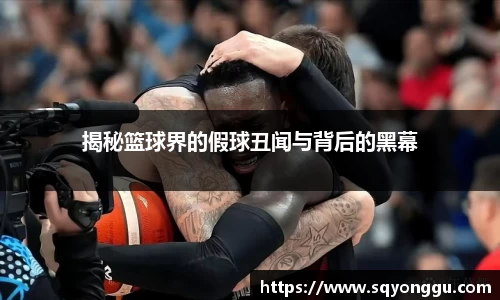 揭秘篮球界的假球丑闻与背后的黑幕